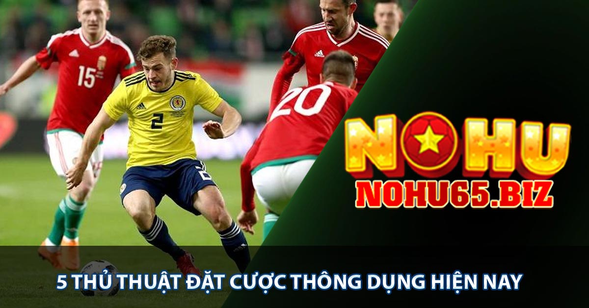 5 thủ thuật đặt cược thông dụng hiện nay