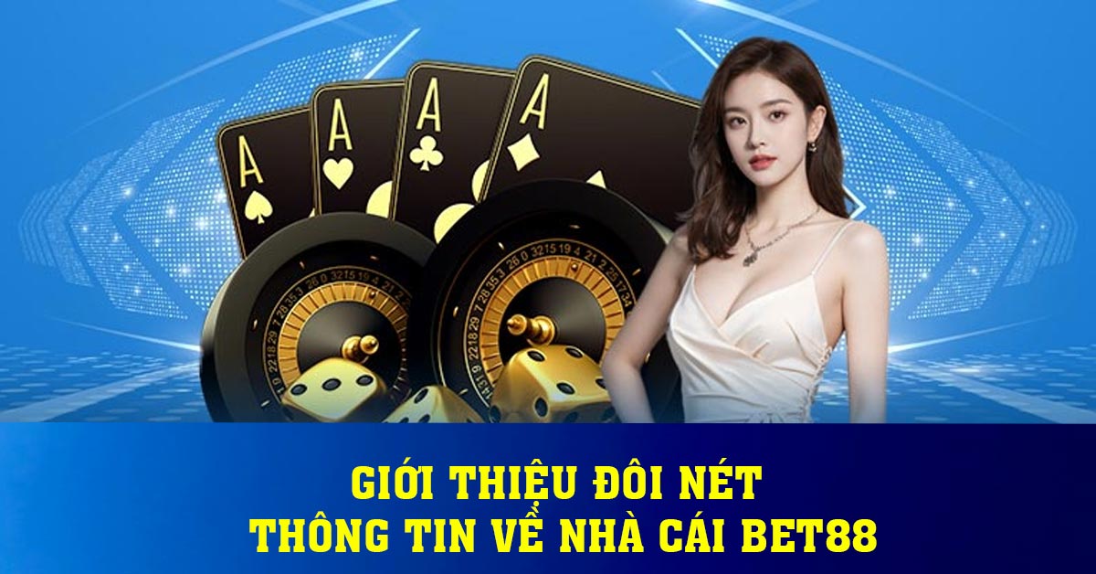 Giới thiệu đôi nét thông tin về nhà cái BET88