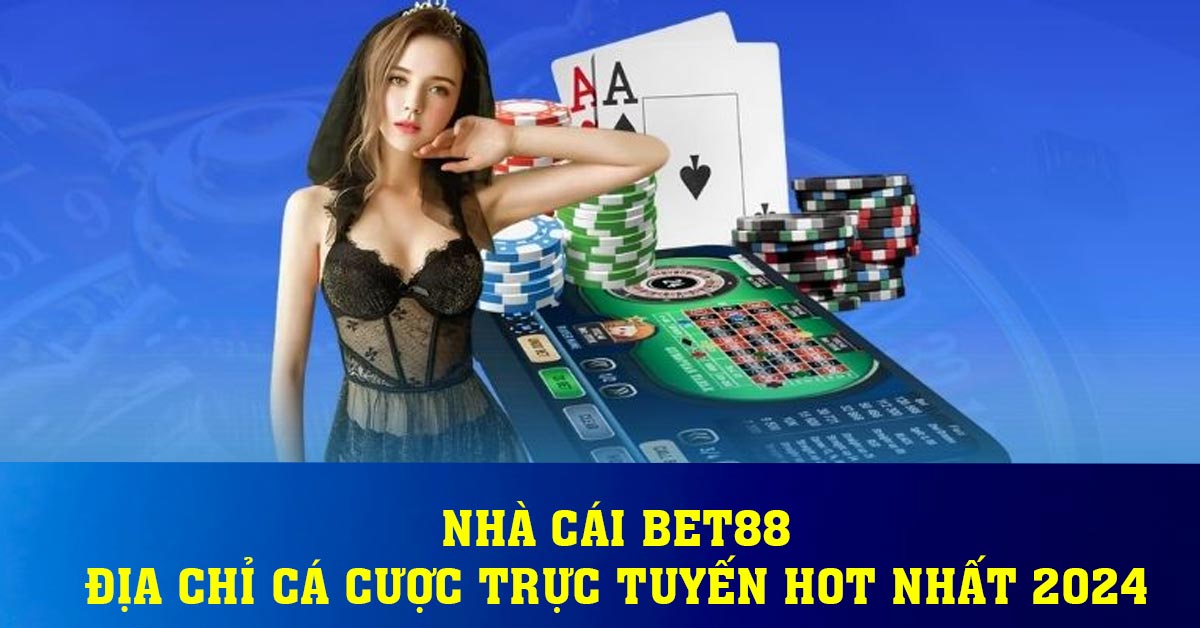 Nhà cái Bet88 - Địa chỉ cá cược trực tuyến hot nhất 2024