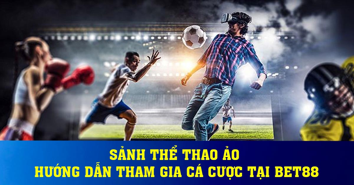 Sảnh Thể Thao ảo - Hướng dẫn tham gia cá cược tại BET88