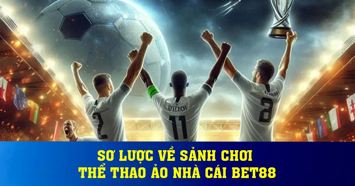 Sơ lược về sảnh chơi thể thao ảo nhà cái BET88